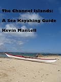 The Channel Islands A Sea Kayaking Guide English Edition