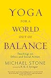 Yoga For A World Out Of Balance Teachings On Ethics And Social Action English Edition