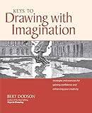 Keys To Drawing With Imagination Strategies And Exercises For Gaining Confidence And Enhancing Your Creativity English Edition
