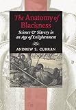 The Anatomy Of Blackness Science And Slavery In An Age Of Enlightenment English Edition