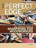 The Perfect Edge The Ultimate Guide To Sharpening For Woodworkers Popular Woodworking English Edition