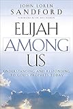 Elijah Among Us Understanding And Responding To Gods Prophets Today English Edition
