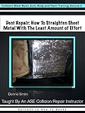 Dent Repair How To Straighten Metal With The Least Amount Of Effort Collision Blast Basic Auto Body And Paint Training Book 3 English Edition