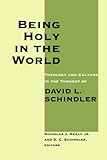 Being Holy In The World Theology And Culture In The Thought Of David L Schindler English Edition