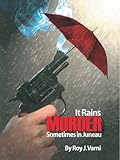 It Rains MURDER Sometimes in Juneau