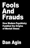 Fools and Frauds: How Modern Psychiatry Fumbled the Origins of Mental Illness