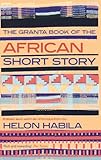 The Granta Book Of The African Short Story Granta Anthologies English Edition