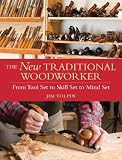 The New Traditional Woodworker From Tool Set To Skill Set To Mind Set Popular Woodworking English Edition