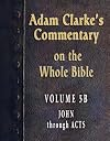 Adam Clarke's Commentary on the Whole Bible. Vol. V-B - John through Acts