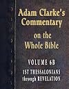 Adam Clarke's Commentary on the Whole Bible. Vol. VI-B - I Thess. through Revelation