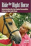 Ride The Right Horse Understanding The Core Equine Personalities How To Work With Them English Edition