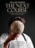 My Last Supper The Next Course 50 More Great Chefs And Their Final Meals Portraits Interviews And Recipes