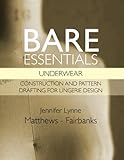 Bare Essentials Underwear Construction And Pattern Drafting For Lingerie Design English Edition