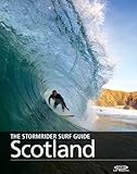 The Stormrider Surf Guide Scotland Surfing In Caithness Sutherland Other Hebrides Moray Firth Tiree Islay Mull Of Kintyre And The East Coast Stormrider Surfing Guides English Edition