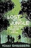 Lost In The Jungle A Harrowing True Story Of Adventure And Survival English Edition