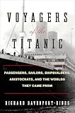 Voyagers Of The Titanic Passengers Sailors Shipbuilders Aristocrats And The Worlds They Came From