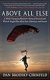 Above All Else A World Champion Skydivers Story Of Survival And What It Taught Him About Fear Adversity And Success English Edition