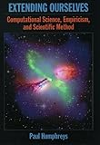 Extending Ourselves Computational Science Empiricism And Scientific Method English Edition