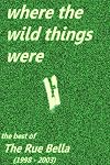Where the Wild Things Were: The Best of The Rue Bella 1998-2003