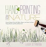 Hand Printing From Nature Create Unique Prints For Fabric Paper And Other Surfaces Using Natural And Found Materials English Edition