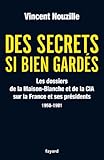 Des Secrets Si Bien Gards Les Dossiers De La Cia Et De La Maisonblanche Les Dossiers De La Cia Et De La Maisonblanche Sur La France Et Ses Prsidents 19581981 Documents