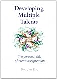 Developing Multiple Talents The Personal Side Of Creative Expression English Edition