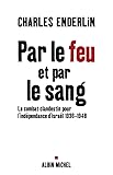 Par Le Feu Et Par Le Sang : Le Combat Clandestin Pour L'ind%C3%A9pendance D'isra%C3%ABl 1936 1948