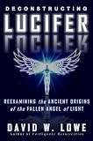 Deconstructing Lucifer Reexamining The Ancient Origins Of The Fallen Angel Of Light English Edition