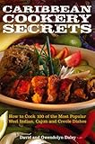Caribbean Cookery Secrets How To Cook 100 Of The Most Popular West Indian Cajun And Creole Dishes English Edition