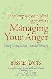 The Compassionate Mind Approach To Managing Your Anger Using Compassionfocused Therapy Compassion Focused Therapy English Edition
