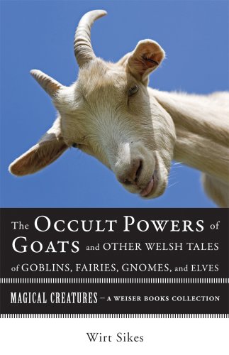 The Occult Powers of Goats and Other Welsh Tales of Goblins, Fairies, Gnomes, and Elves book cover
