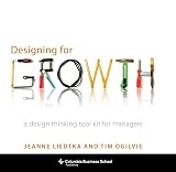 Designing For Growth A Design Thinking Tool Kit For Managers Columbia Business School Publishing