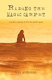 Riding The Magic Carpet A Surfers Odyssey In Search Of The Perfect Wave English Edition
