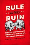 Rule And Ruin The Downfall Of Moderation And The Destruction Of The Republican Party From Eisenhower To The Tea Party Studies In Postwar American Political Development English Edition