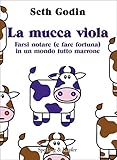 La Mucca Viola Farsi Notare E Fare Fortuna In Un Mondo Tutto Marrone Varia Economia Vol 39 Italian Edition
