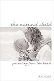 The Natural Child Parenting From The Heart English Edition