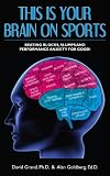 This Is Your Brain On Sports Beating Blocks Slumps And Performance Anxiety For Good English Edition