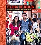 Feeding The Dragon A Culinary Travelogue Through China With Recipes English Edition