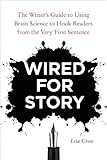 Wired For Story The Writers Guide To Using Brain Science To Hook Readers From The Very First Sentence English Edition