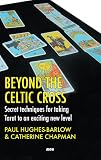 Beyond The Celtic Cross Secret Techniques For Taking Tarot To An Exciting New Level English Edition
