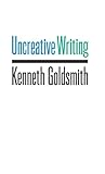 Uncreative Writing Managing Language In The Digital Age English Edition