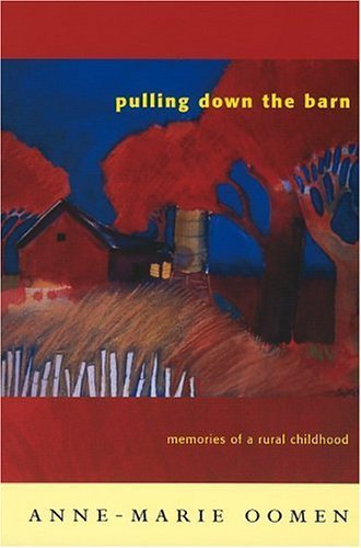 Pulling Down the Barn: Memories of a Rural Childhood (By: Anne-Marie Oomen) cover