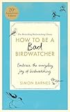 How To Be A Bad Birdwatcher To The Greater Glory Of Life English Edition