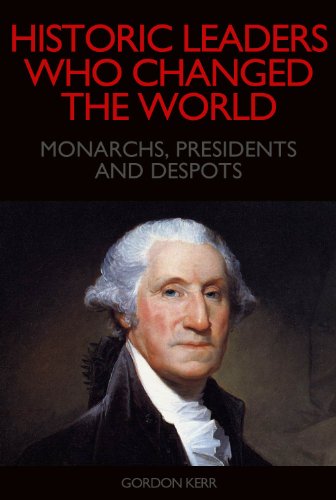 Historic Leaders who Changed the World: Monarchs, Presidents and Despots cover