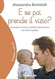 E Se Poi Prende Il Vizio Pregiudizi Culturali E Bisogni Irrinunciabili Dei Nostri Bambini Il Bambino Naturale Vol 21 Italian Edition