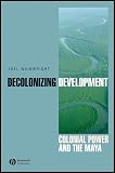 Decolonizing Development Colonial Power And The Maya Antipode Book Series 39