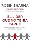 El Lder Que No Tena Cargo Una Fbula Moderna Sobre El Liderazgo En La Empresa Y En La Vida Spanish Edition
