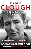 Brian Clough Nobody Ever Says Thank You The Biography English Edition