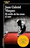 El Ruido De Las Cosas Al Caer Premio Alfaguara De Novela 2011 Spanish Edition
