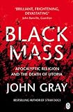 Black Mass Apocalyptic Religion And The Death Of Utopia English Edition
